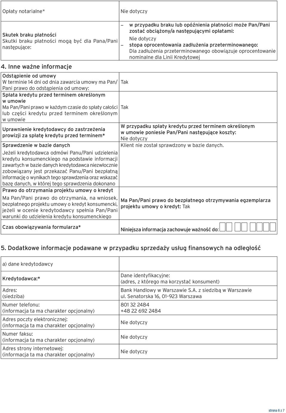 każdym czasie do spłaty całości lub części kredytu przed terminem określonym w umowie Uprawnienie kredytodawcy do zastrzeżenia prowizji za spłatę kredytu przed terminem* Sprawdzenie w bazie danych