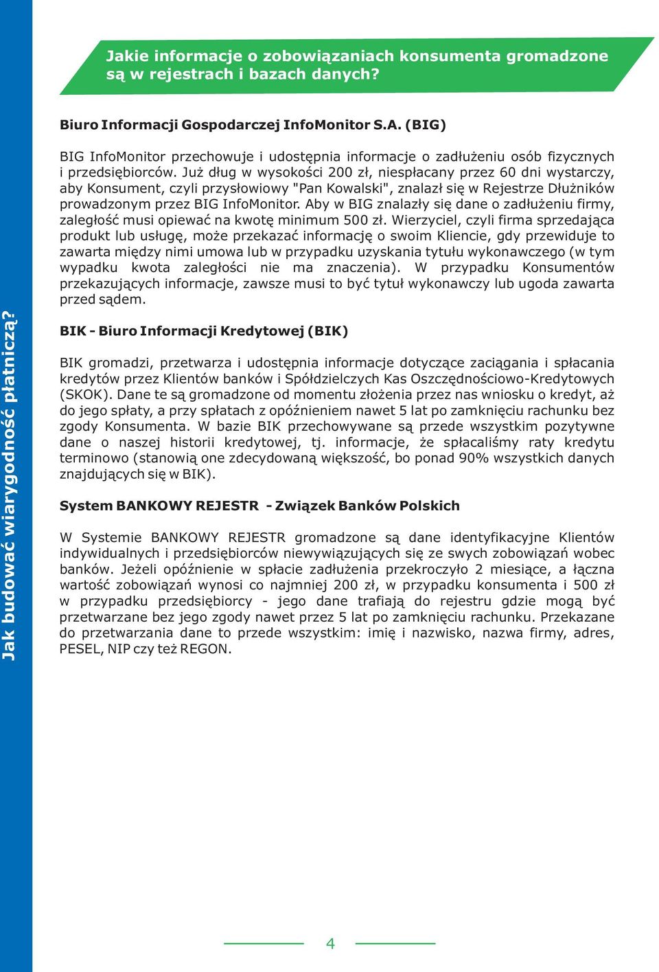 Ju d³ug w wysokoœci 200 z³, niesp³acany przez 60 dni wystarczy, aby Konsument, czyli przys³owiowy "Pan Kowalski", znalaz³ siê w Rejestrze D³u ników prowadzonym przez BIG InfoMonitor.