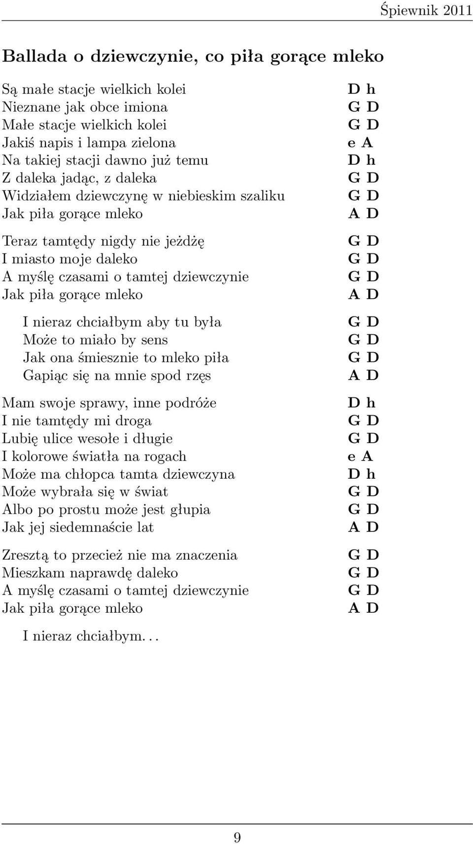 sens Jk on śmiesznie to mleko pił Gpiąc się n mnie spod rzęs Mm swoje sprwy, inne podróże I nie tmtędy mi drog Lubię ulice wesołe i długie I kolorowe świtł n rogch Może m chłopc tmt dziewczyn Może