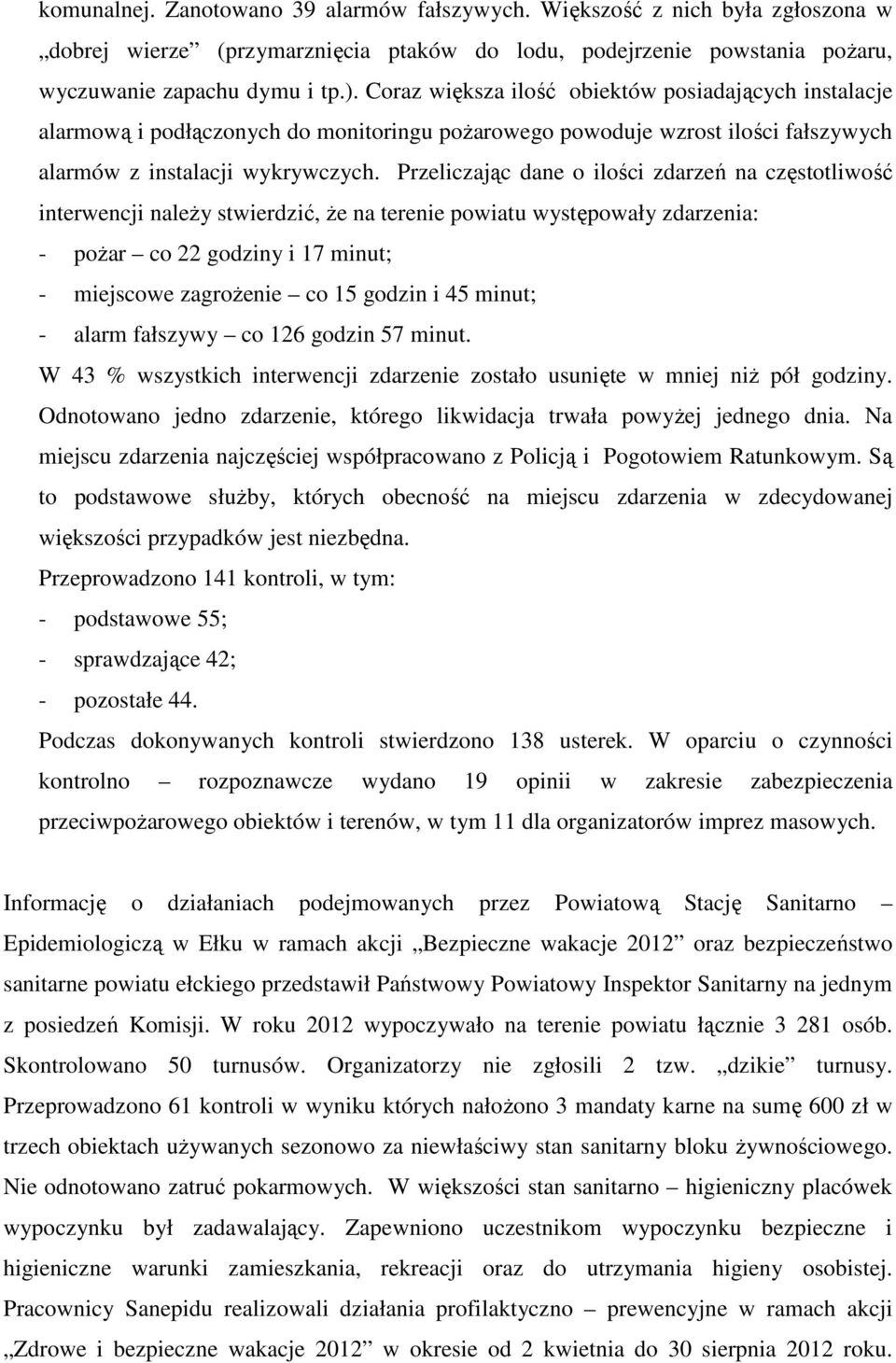 Przeliczając dane o ilości zdarzeń na częstotliwość interwencji należy stwierdzić, że na terenie powiatu występowały zdarzenia: - pożar co 22 godziny i 17 minut; - miejscowe zagrożenie co 15 godzin i