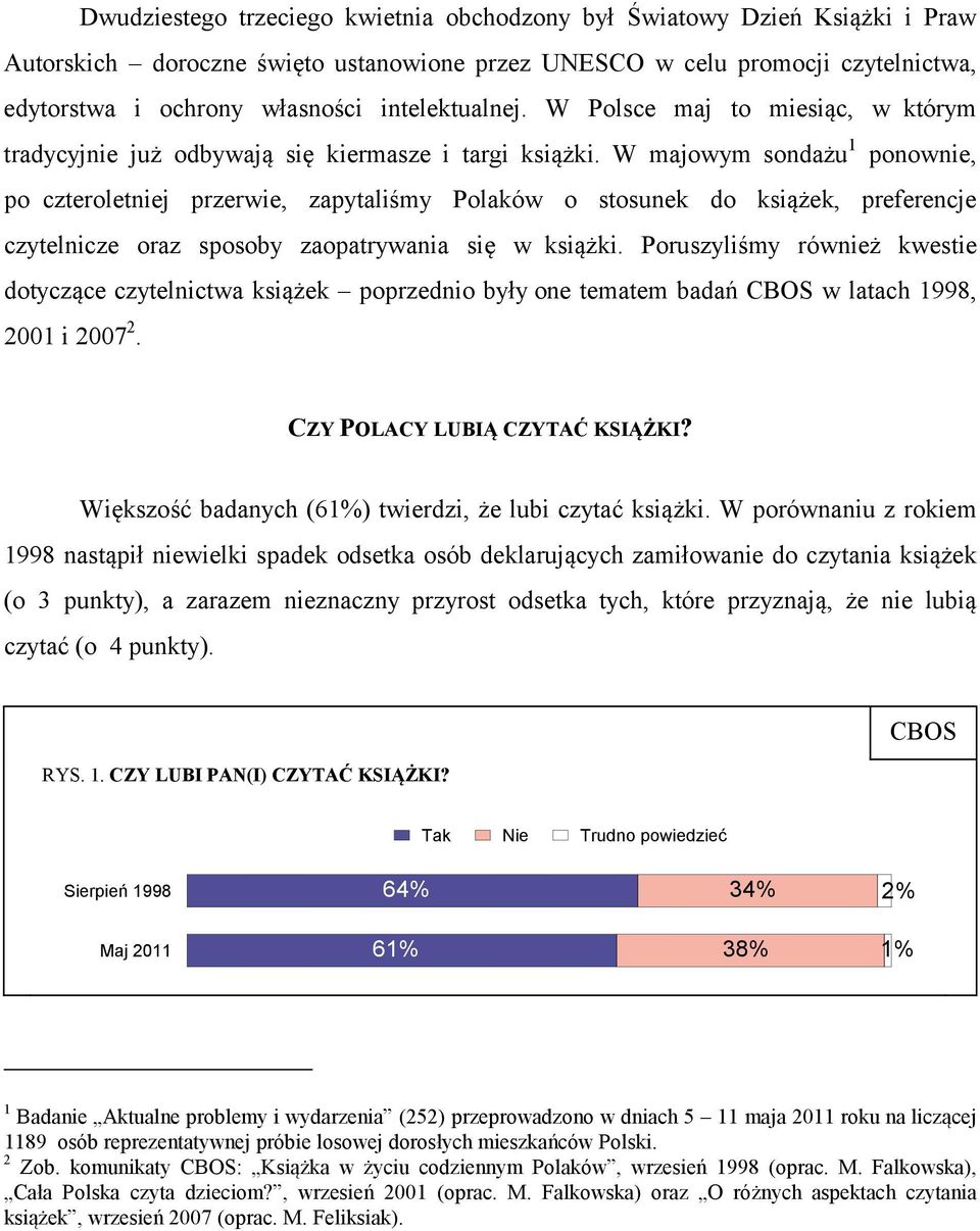 W majowym sondażu 1 ponownie, po czteroletniej przerwie, zapytaliśmy Polaków o stosunek do książek, preferencje czytelnicze oraz sposoby zaopatrywania się w książki.