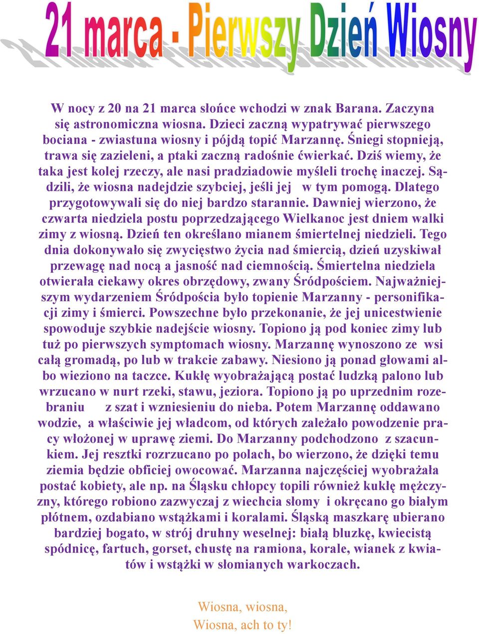 Sądzili, że wiosna nadejdzie szybciej, jeśli jej w tym pomogą. Dlatego przygotowywali się do niej bardzo starannie.