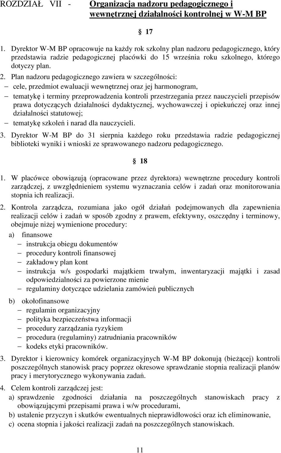 Plan nadzoru pedagogicznego zawiera w szczególności: cele, przedmiot ewaluacji wewnętrznej oraz jej harmonogram, tematykę i terminy przeprowadzenia kontroli przestrzegania przez nauczycieli przepisów