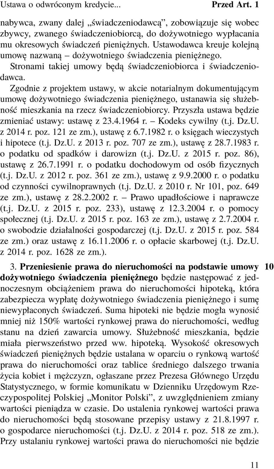 Ustawodawca kreuje kolejną umowę nazwaną dożywotniego świadczenia pieniężnego. Stronami takiej umowy będą świadczeniobiorca i świadczeniodawca.