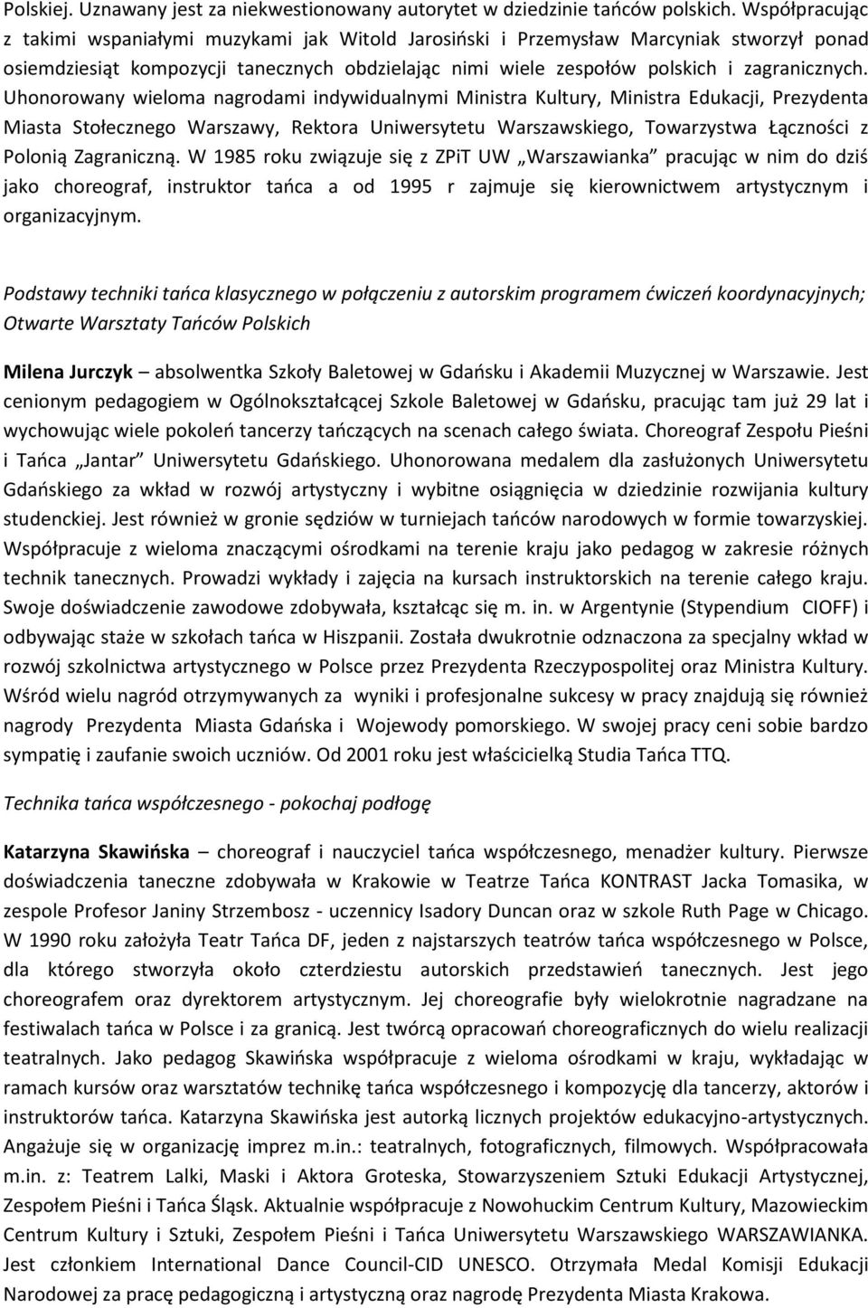 Uhonorowany wieloma nagrodami indywidualnymi Ministra Kultury, Ministra Edukacji, Prezydenta Miasta Stołecznego Warszawy, Rektora Uniwersytetu Warszawskiego, Towarzystwa Łączności z Polonią