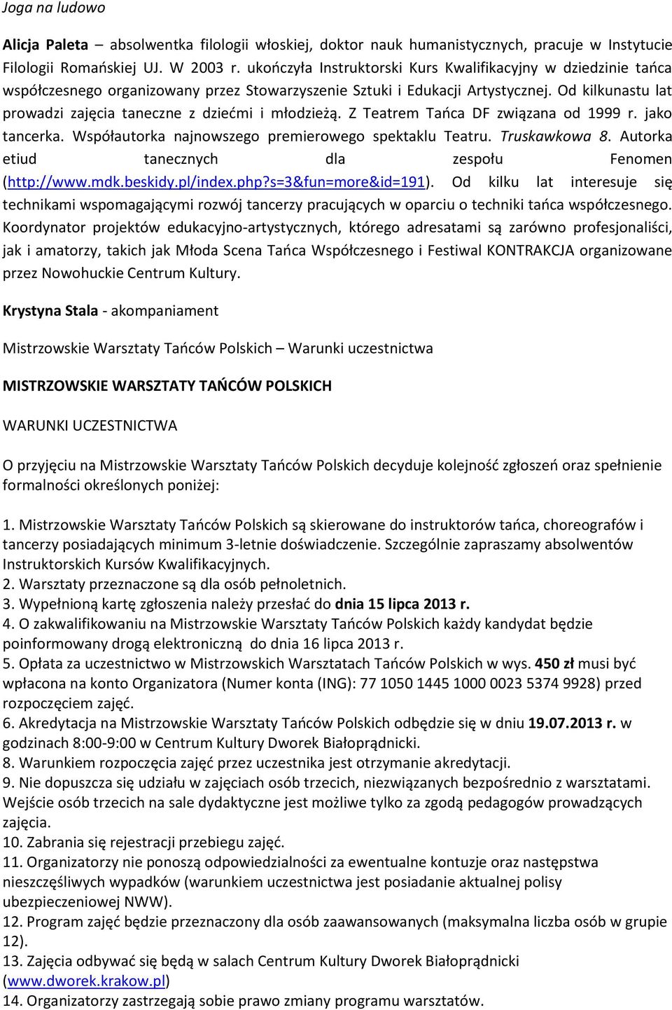 Od kilkunastu lat prowadzi zajęcia taneczne z dziećmi i młodzieżą. Z Teatrem Tańca DF związana od 1999 r. jako tancerka. Współautorka najnowszego premierowego spektaklu Teatru. Truskawkowa 8.