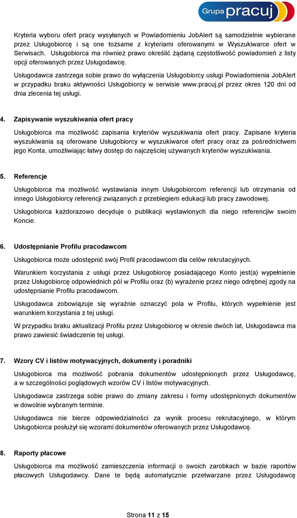 Usługodawca zastrzega sobie prawo do wyłączenia Usługobiorcy usługi Powiadomienia JobAlert w przypadku braku aktywności Usługobiorcy w serwisie www.pracuj.