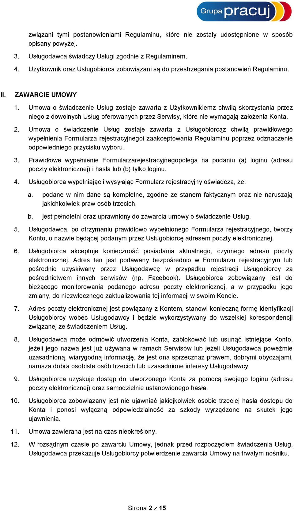 Umowa o świadczenie Usług zostaje zawarta z Użytkownikiemz chwilą skorzystania przez niego z dowolnych Usług oferowanych przez Serwisy, które nie wymagają założenia Konta. 2.