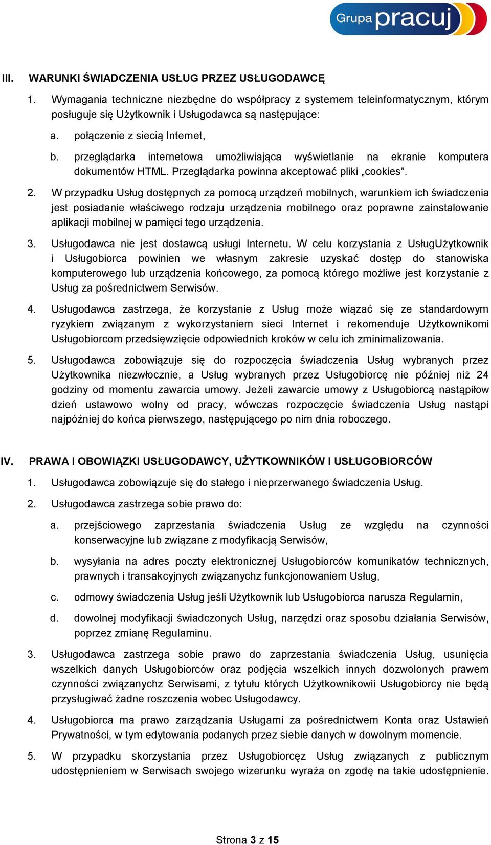 W przypadku Usług dostępnych za pomocą urządzeń mobilnych, warunkiem ich świadczenia jest posiadanie właściwego rodzaju urządzenia mobilnego oraz poprawne zainstalowanie aplikacji mobilnej w pamięci