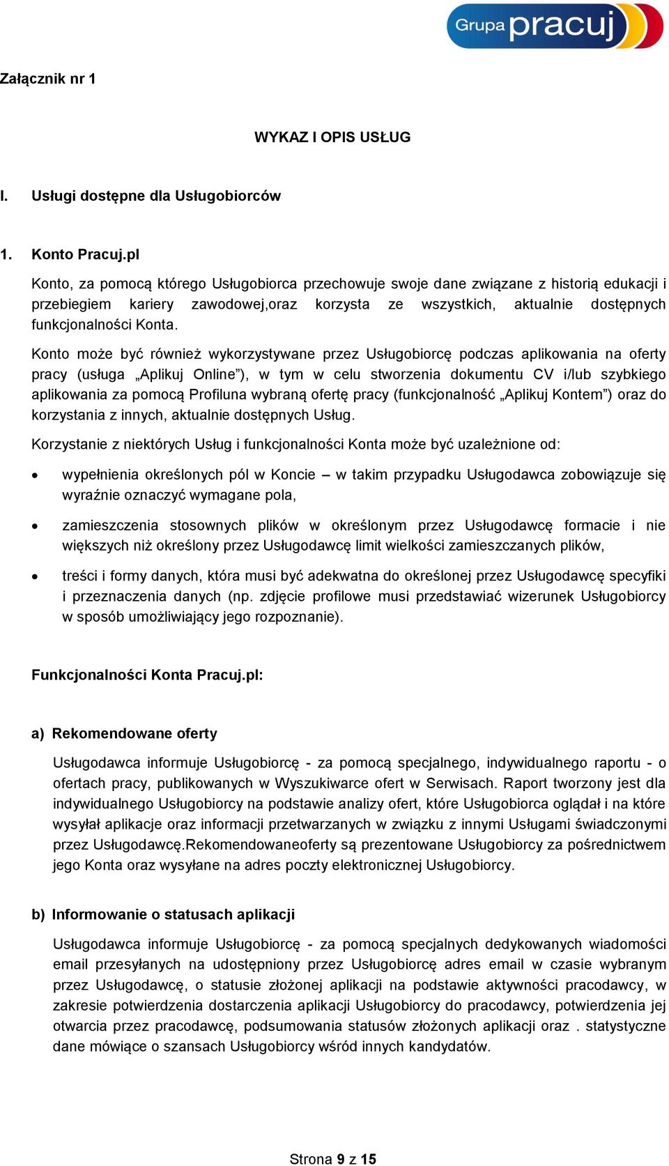 Konto może być również wykorzystywane przez Usługobiorcę podczas aplikowania na oferty pracy (usługa Aplikuj Online ), w tym w celu stworzenia dokumentu CV i/lub szybkiego aplikowania za pomocą