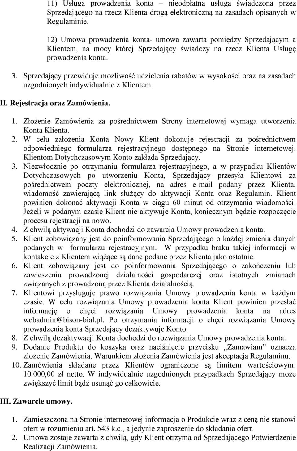 Sprzedający przewiduje możliwość udzielenia rabatów w wysokości oraz na zasadach uzgodnionych indywidualnie z Klientem. II. Rejestracja oraz Zamówienia. 1.