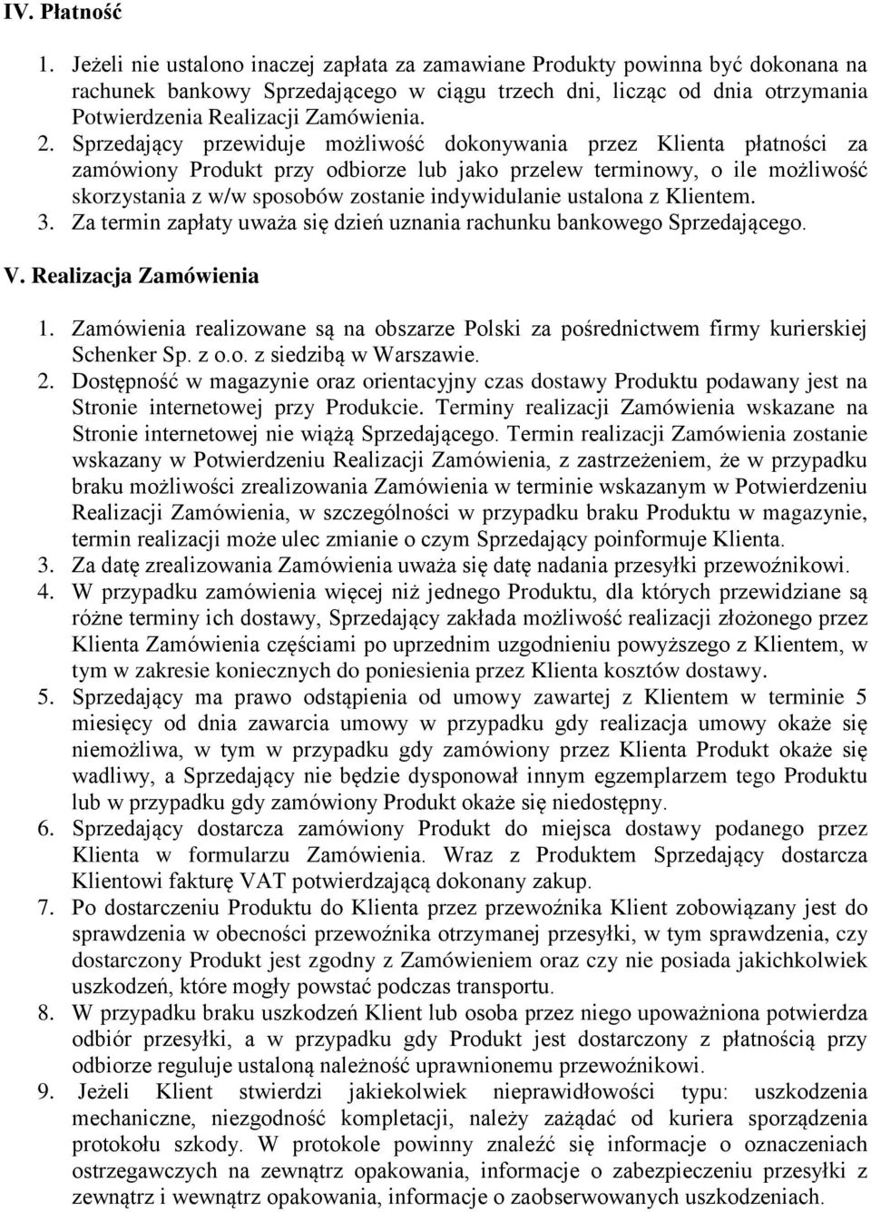 Sprzedający przewiduje możliwość dokonywania przez Klienta płatności za zamówiony Produkt przy odbiorze lub jako przelew terminowy, o ile możliwość skorzystania z w/w sposobów zostanie indywidulanie