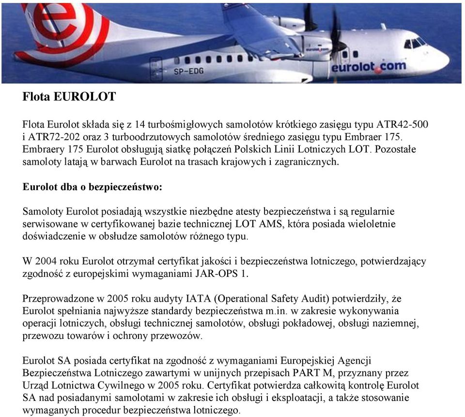 Eurolot dba o bezpieczeństwo: Samoloty Eurolot posiadają wszystkie niezbędne atesty bezpieczeństwa i są regularnie serwisowane w certyfikowanej bazie technicznej LOT AMS, która posiada wieloletnie