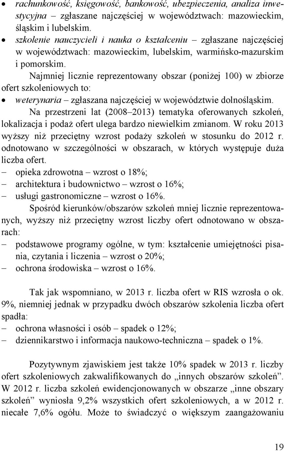 Najmniej licznie reprezentowany obszar (poniżej 100) w zbiorze ofert szkoleniowych to: weterynaria zgłaszana najczęściej w województwie dolnośląskim.