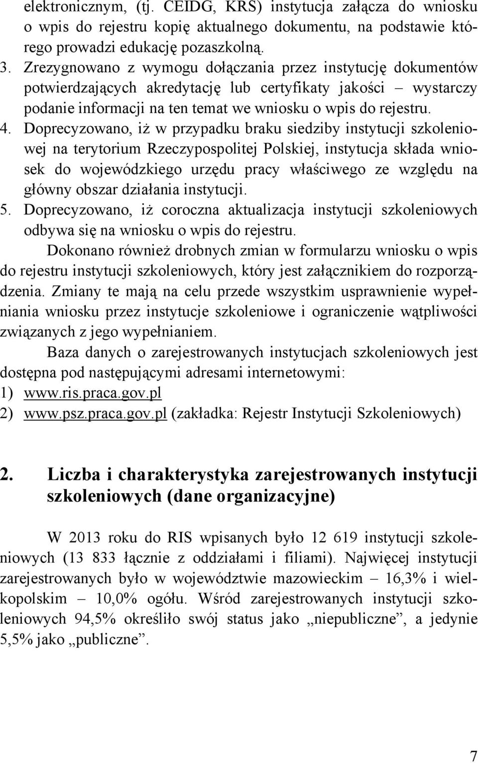 Doprecyzowano, iż w przypadku braku siedziby instytucji szkoleniowej na terytorium Rzeczypospolitej Polskiej, instytucja składa wniosek do wojewódzkiego urzędu pracy właściwego ze względu na główny