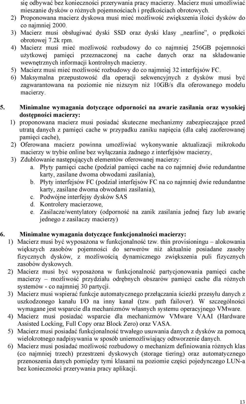 4) Macierz musi mieć możliwość rozbudowy do co najmniej 256GB pojemności użytkowej pamięci przeznaczonej na cache danych oraz na składowanie wewnętrznych informacji kontrolnych macierzy.