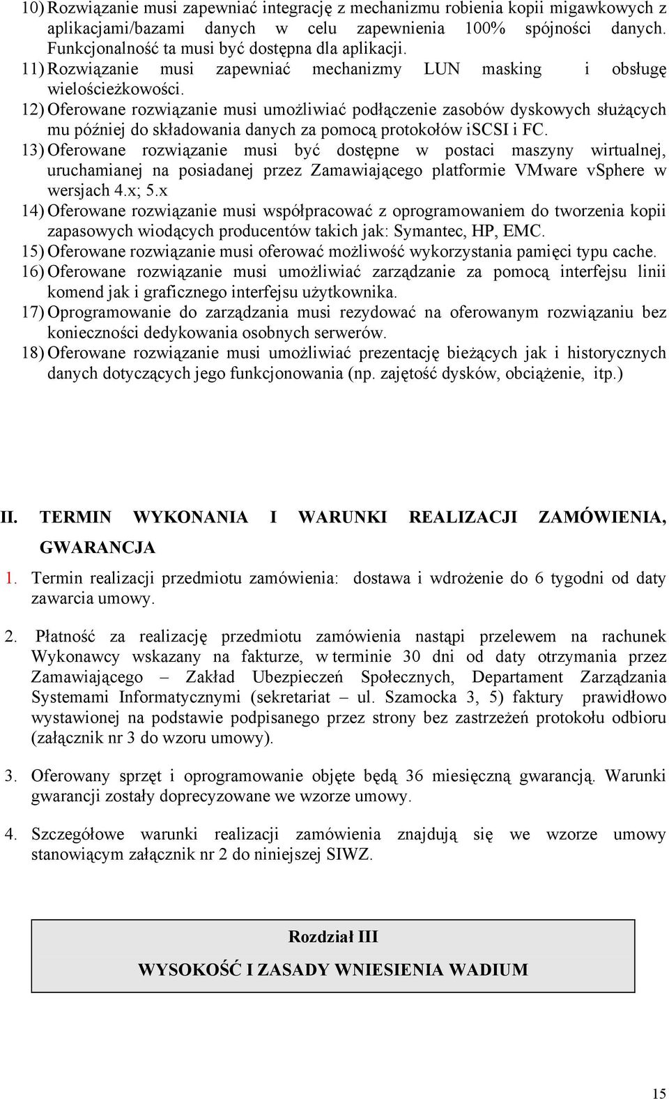 12) Oferowane rozwiązanie musi umożliwiać podłączenie zasobów dyskowych służących mu później do składowania danych za pomocą protokołów iscsi i FC.