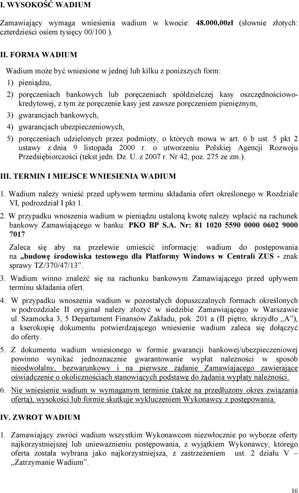 kasy jest zawsze poręczeniem pieniężnym, 3) gwarancjach bankowych, 4) gwarancjach ubezpieczeniowych, 5) poręczeniach udzielonych przez podmioty, o których mowa w art. 6 b ust.