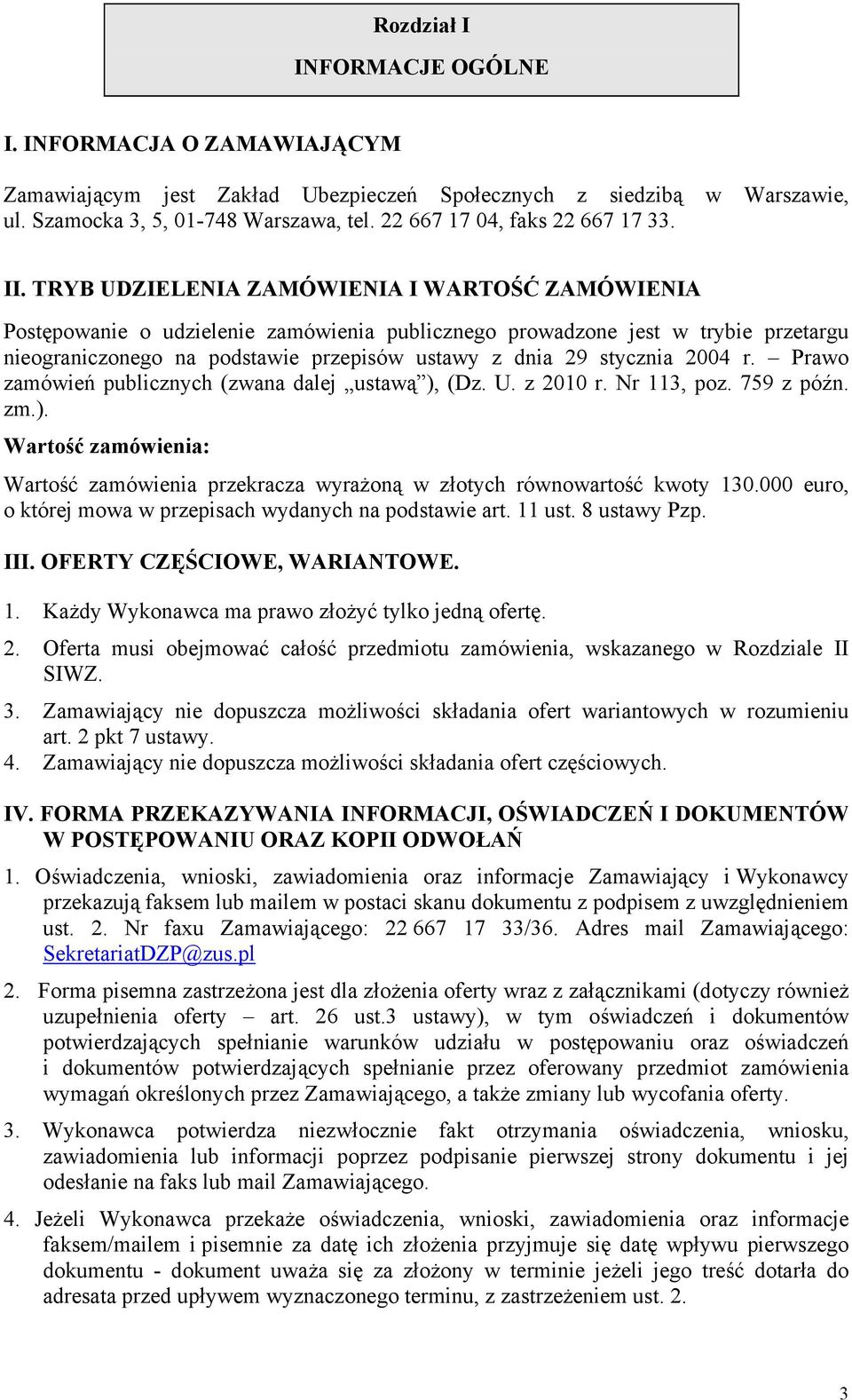 TRYB UDZIELENIA ZAMÓWIENIA I WARTOŚĆ ZAMÓWIENIA Postępowanie o udzielenie zamówienia publicznego prowadzone jest w trybie przetargu nieograniczonego na podstawie przepisów ustawy z dnia 29 stycznia