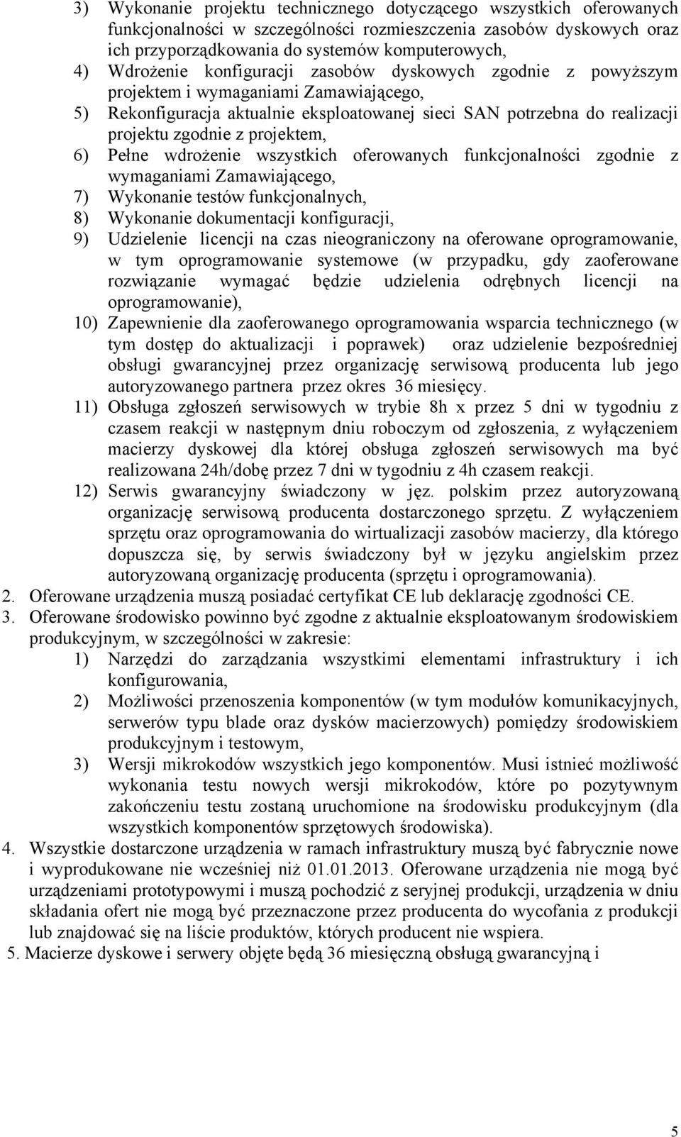 projektem, 6) Pełne wdrożenie wszystkich oferowanych funkcjonalności zgodnie z wymaganiami Zamawiającego, 7) Wykonanie testów funkcjonalnych, 8) Wykonanie dokumentacji konfiguracji, 9) Udzielenie