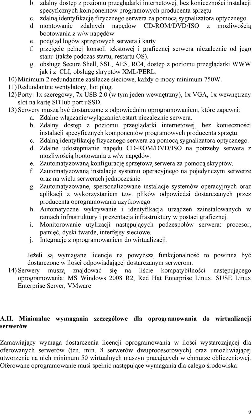 podgląd logów sprzętowych serwera i karty f. przejęcie pełnej konsoli tekstowej i graficznej serwera niezależnie od jego stanu (także podczas startu, restartu OS). g. obsługę Secure Shell, SSL, AES, RC4, dostęp z poziomu przeglądarki WWW jak i z CLI, obsługę skryptów XML/PERL.