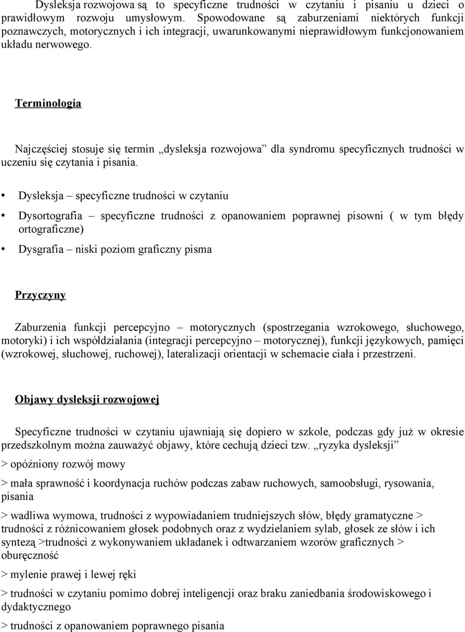 Terminologia Najczęściej stosuje się termin dysleksja rozwojowa dla syndromu specyficznych trudności w uczeniu się czytania i pisania.