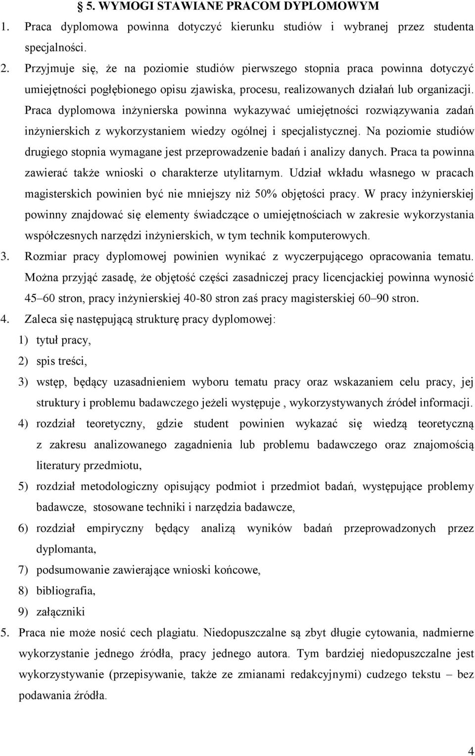 Praca dyplomowa inżynierska powinna wykazywać umiejętności rozwiązywania zadań inżynierskich z wykorzystaniem wiedzy ogólnej i specjalistycznej.