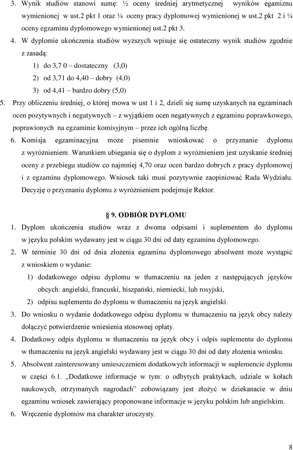 W dyplomie ukończenia studiów wyższych wpisuje się ostateczny wynik studiów zgodnie z zasadą: 1) do 3,7 0 dostateczny (3,0) 2) od 3,71 do 4,40 dobry (4,0) 3) od 4,41 bardzo dobry (5,0) 5.