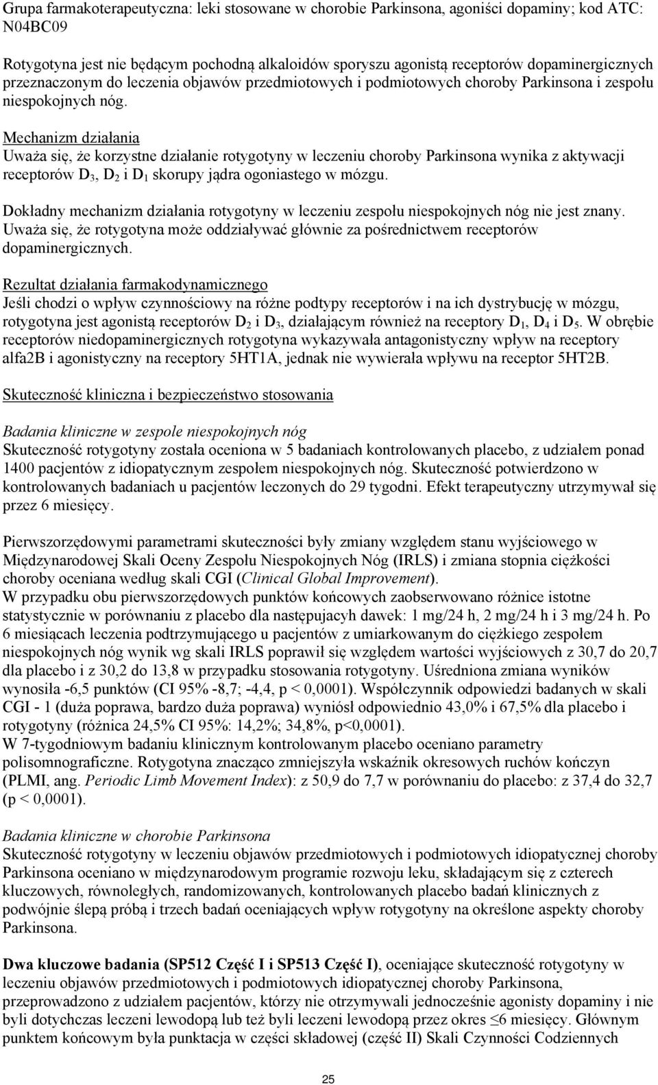 Mechanizm działania Uważa się, że korzystne działanie rotygotyny w leczeniu choroby Parkinsona wynika z aktywacji receptorów D 3, D 2 i D 1 skorupy jądra ogoniastego w mózgu.