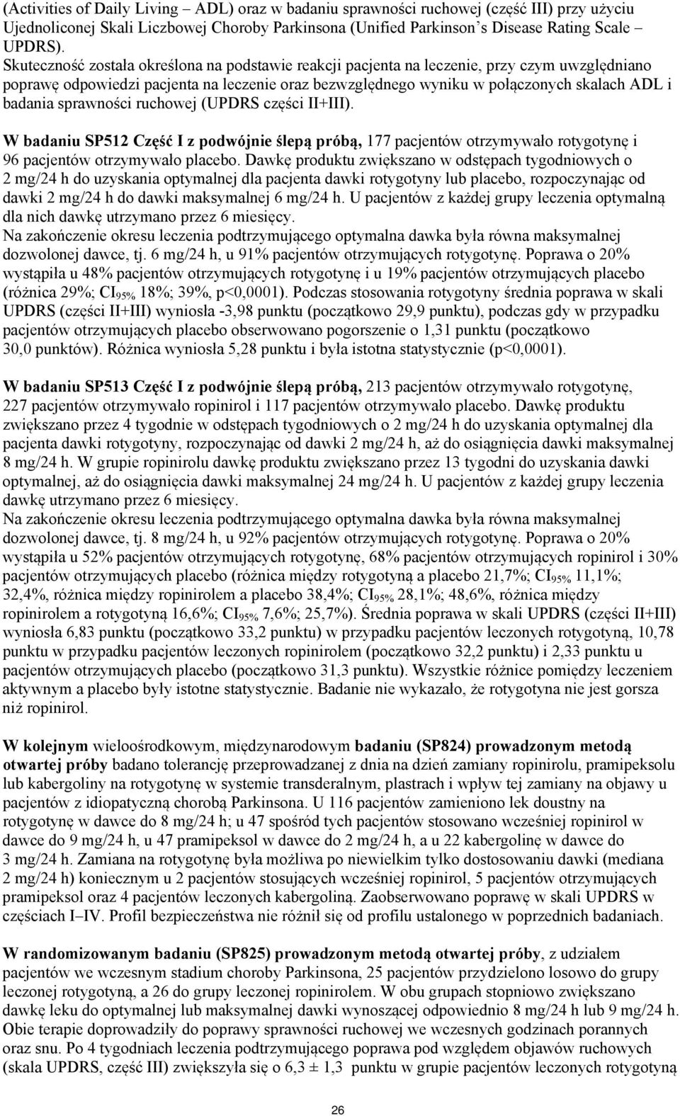 sprawności ruchowej (UPDRS części II+III). W badaniu SP512 Część I z podwójnie ślepą próbą, 177 pacjentów otrzymywało rotygotynę i 96 pacjentów otrzymywało placebo.