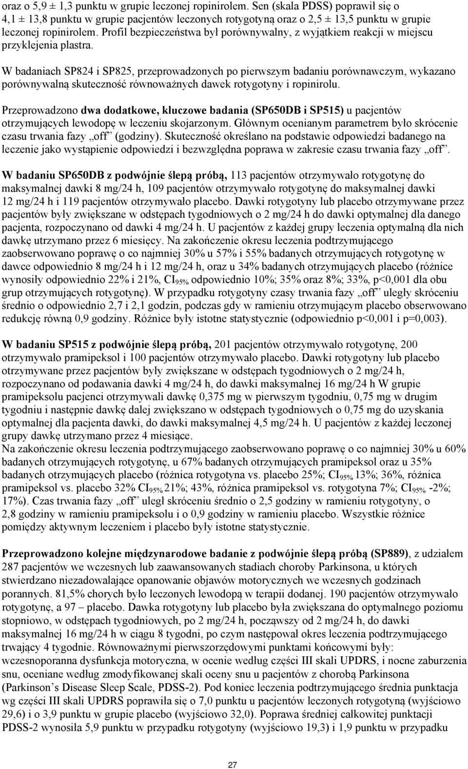 W badaniach SP824 i SP825, przeprowadzonych po pierwszym badaniu porównawczym, wykazano porównywalną skuteczność równoważnych dawek rotygotyny i ropinirolu.