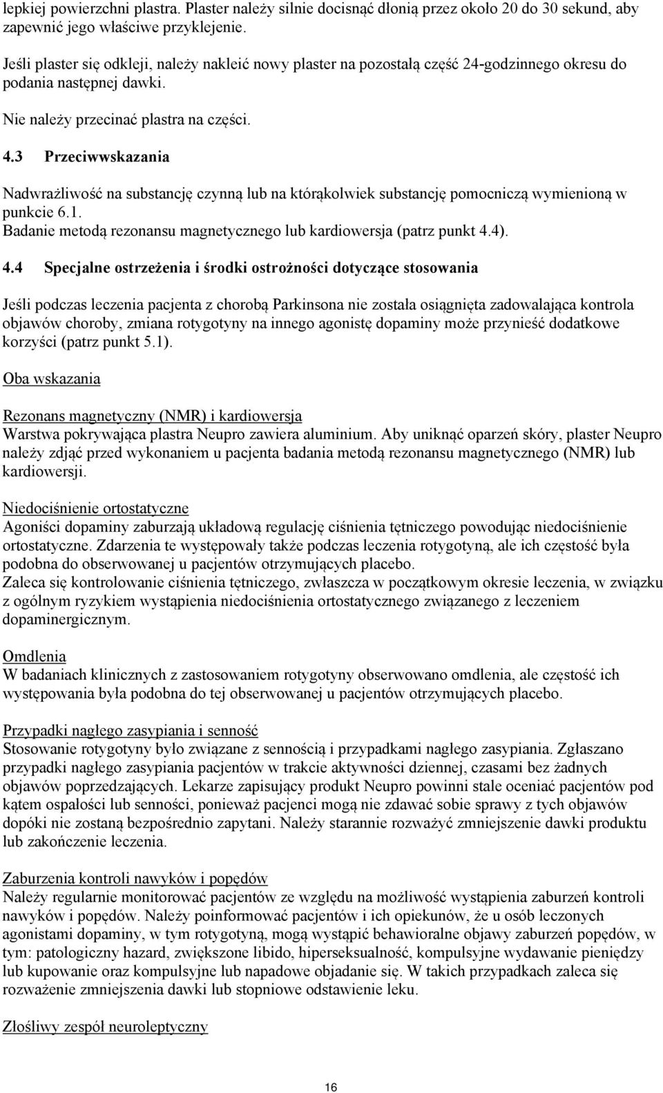 3 Przeciwwskazania Nadwrażliwość na substancję czynną lub na którąkolwiek substancję pomocniczą wymienioną w punkcie 6.1. Badanie metodą rezonansu magnetycznego lub kardiowersja (patrz punkt 4.