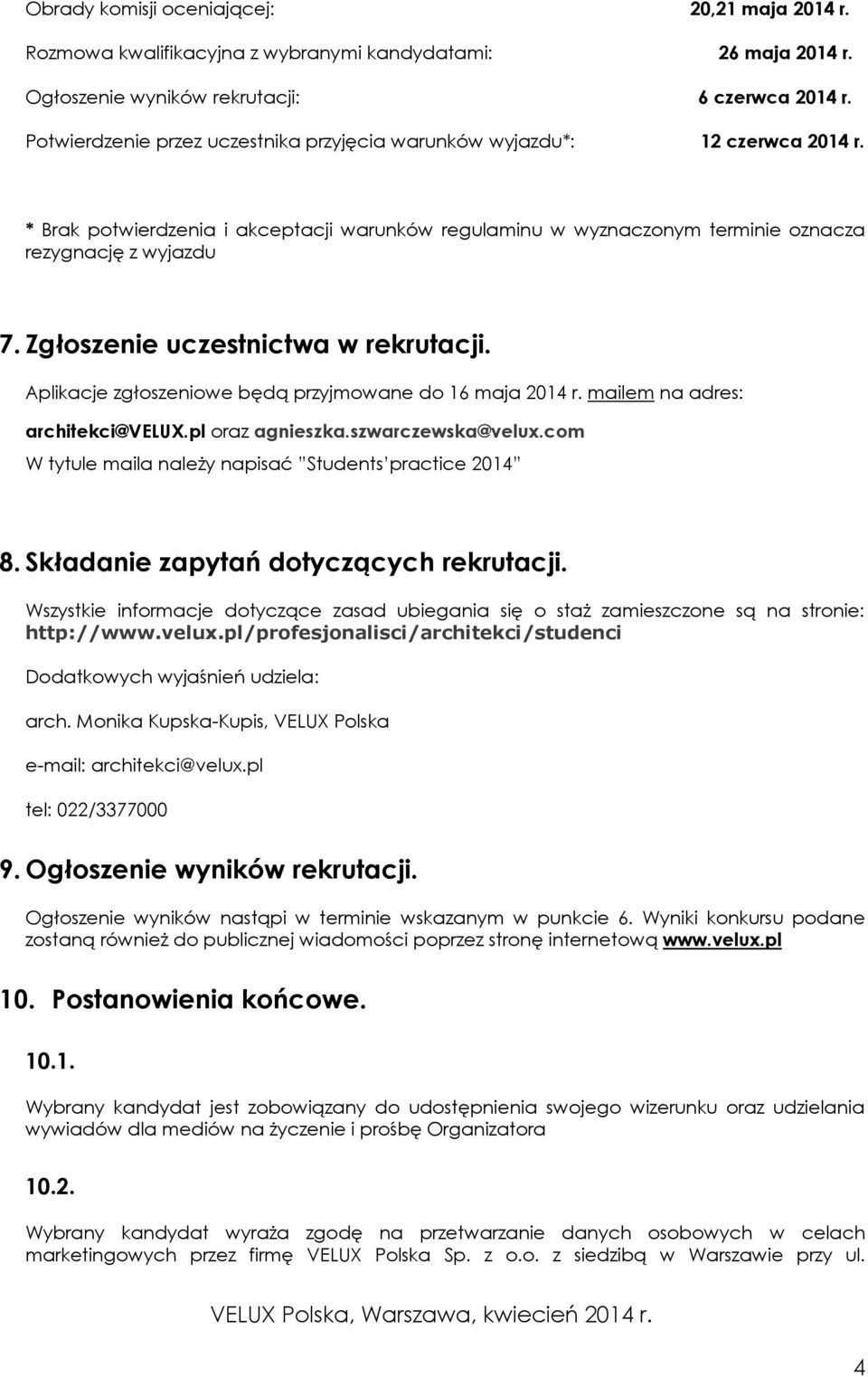 Zgłoszenie uczestnictwa w rekrutacji. Aplikacje zgłoszeniowe będą przyjmowane do 16 maja 2014 r. mailem na adres: architekci@velux.pl oraz agnieszka.szwarczewska@velux.