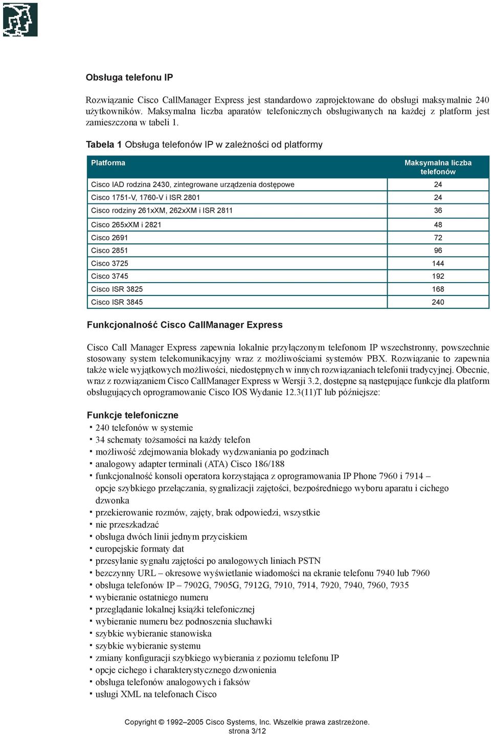 Tabela 1 Obsługa telefonów IP w zależności od platformy Platforma Maksymalna liczba telefonów Cisco IAD rodzina 2430, zintegrowane urządzenia dostępowe 24 Cisco 1751-V, 1760-V i ISR 2801 24 Cisco