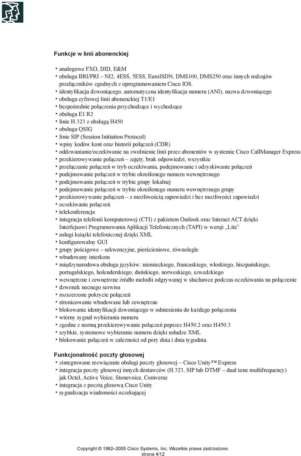 323 z obsługą H450 obsługa QSIG linie SIP (Session Initiation Protocol) wpisy kodów kont oraz historii połączeń (CDR) oddzwanianie/oczekiwanie na zwolnienie linii przez abonentów w systemie Cisco