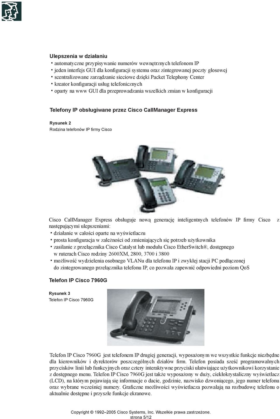 Express Rysunek 2 Rodzina telefonów IP firmy Cisco Cisco CallManager Express obsługuje nową generację inteligentnych telefonów IP firmy Cisco z następującymi ulepszeniami: działanie w całości oparte