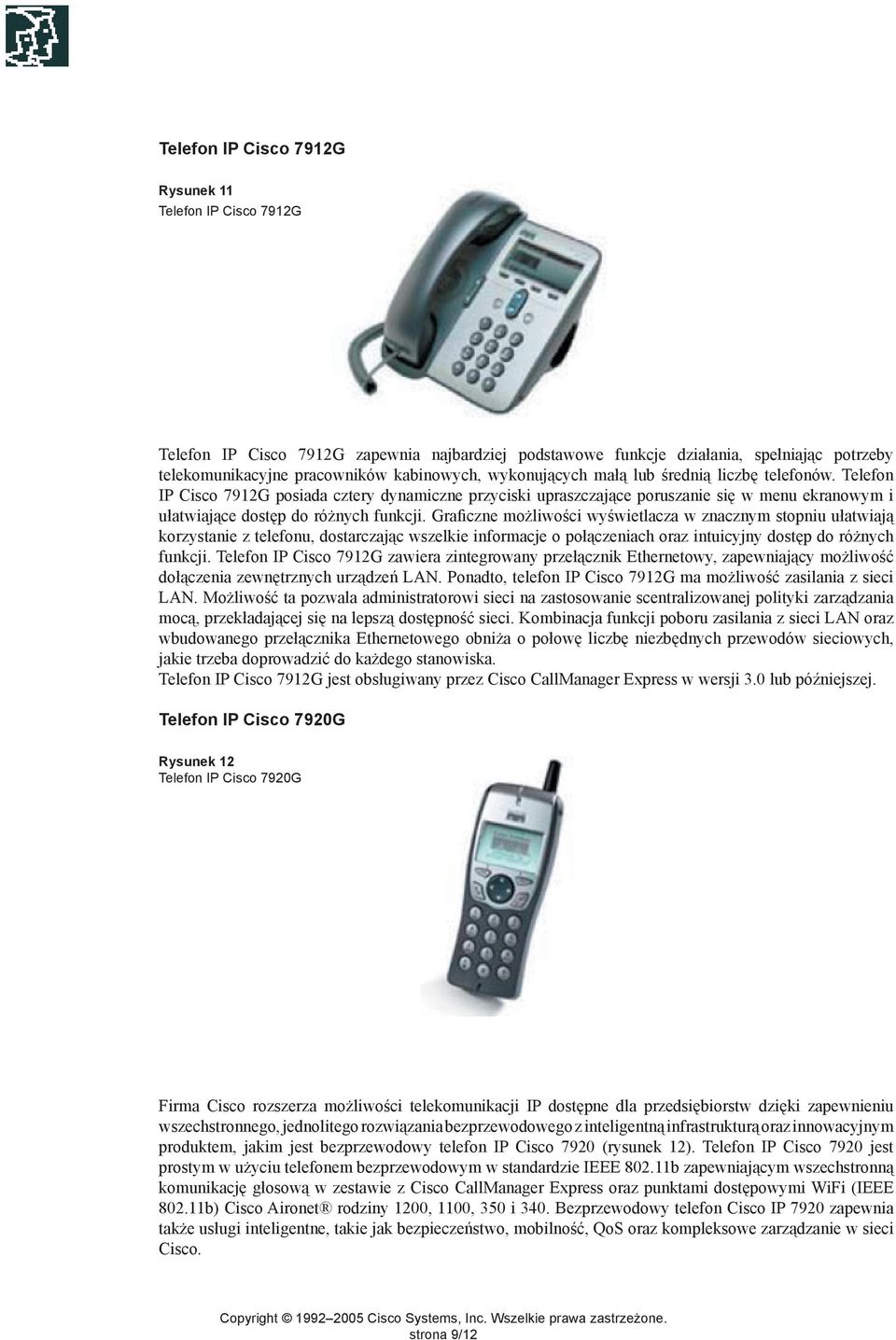 Graficzne możliwości wyświetlacza w znacznym stopniu ułatwiają korzystanie z telefonu, dostarczając wszelkie informacje o połączeniach oraz intuicyjny dostęp do różnych funkcji.