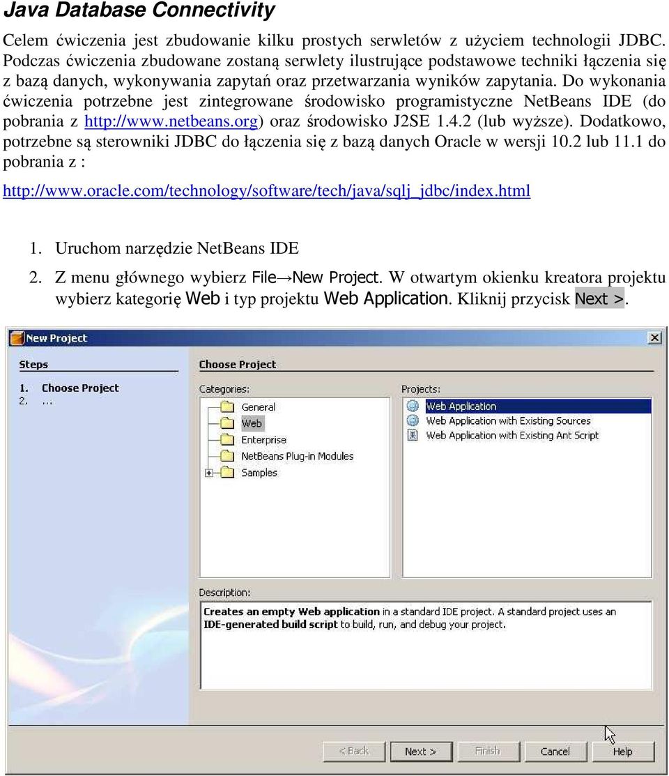 Do wykonania ćwiczenia potrzebne jest zintegrowane środowisko programistyczne NetBeans IDE (do pobrania z http://www.netbeans.org) oraz środowisko J2SE 1.4.2 (lub wyższe).