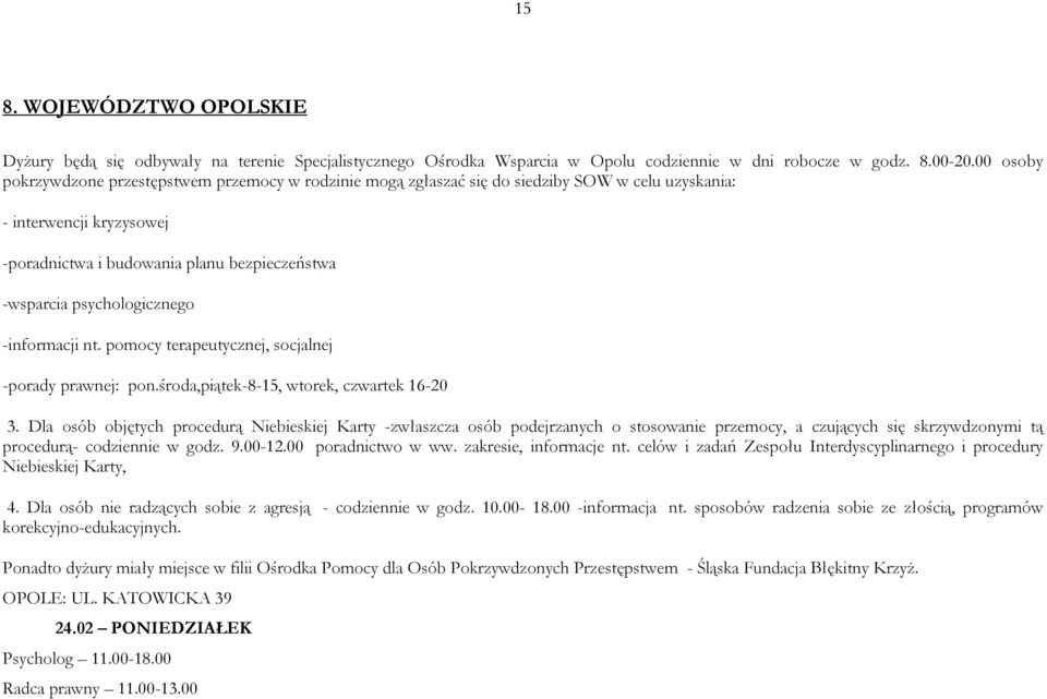 psychologicznego -informacji nt. pomocy terapeutycznej, socjalnej -porady prawnej: pon.środa,piątek-8-15, wtorek, czwartek 16-20 3.