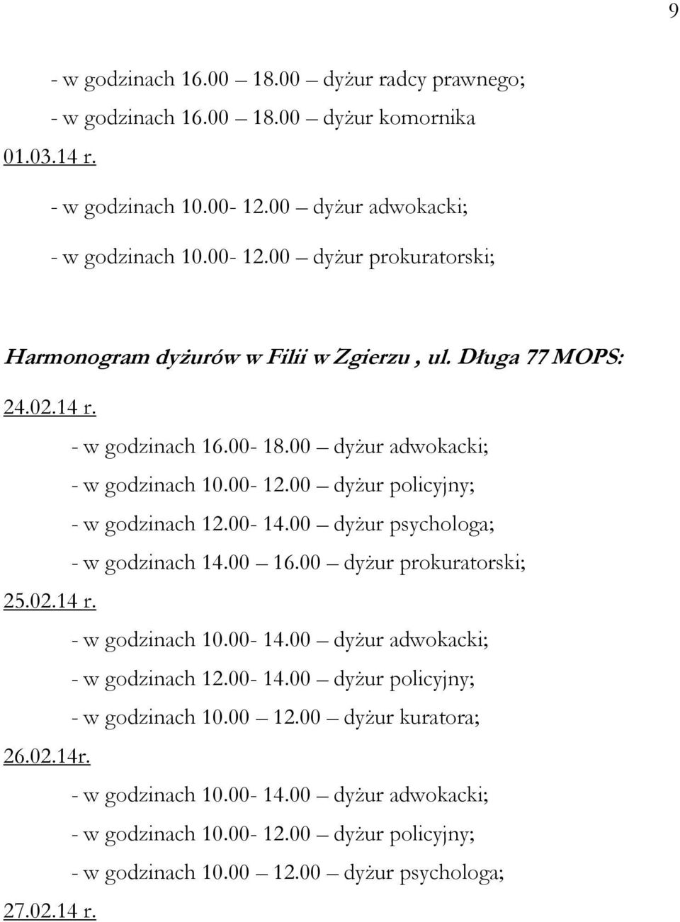 00 dyżur adwokacki; - w godzinach 10.00-12.00 dyżur policyjny; - w godzinach 12.00-14.00 dyżur psychologa; - w godzinach 14.00 16.00 dyżur prokuratorski; 25.02.14 r. - w godzinach 10.00-14.00 dyżur adwokacki; - w godzinach 12.