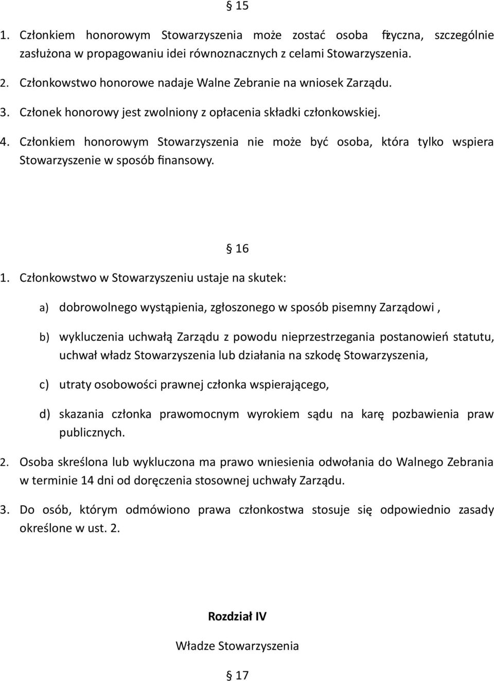 Członkiem honorowym Stowarzyszenia nie może być osoba, która tylko wspiera Stowarzyszenie w sposób finansowy. 16 1.