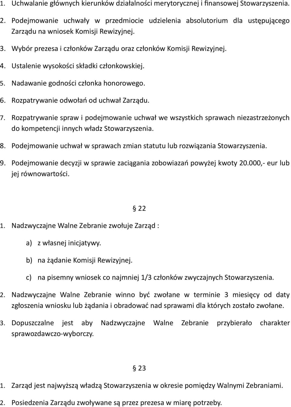 Ustalenie wysokości składki członkowskiej. 5. Nadawanie godności członka honorowego. 6. Rozpatrywanie odwołań od uchwał Zarządu. 7.