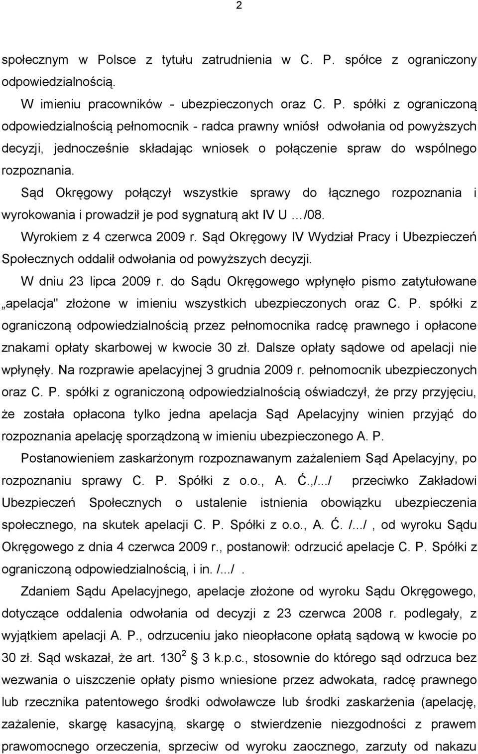 Sąd Okręgowy IV Wydział Pracy i Ubezpieczeń Społecznych oddalił odwołania od powyższych decyzji. W dniu 23 lipca 2009 r.