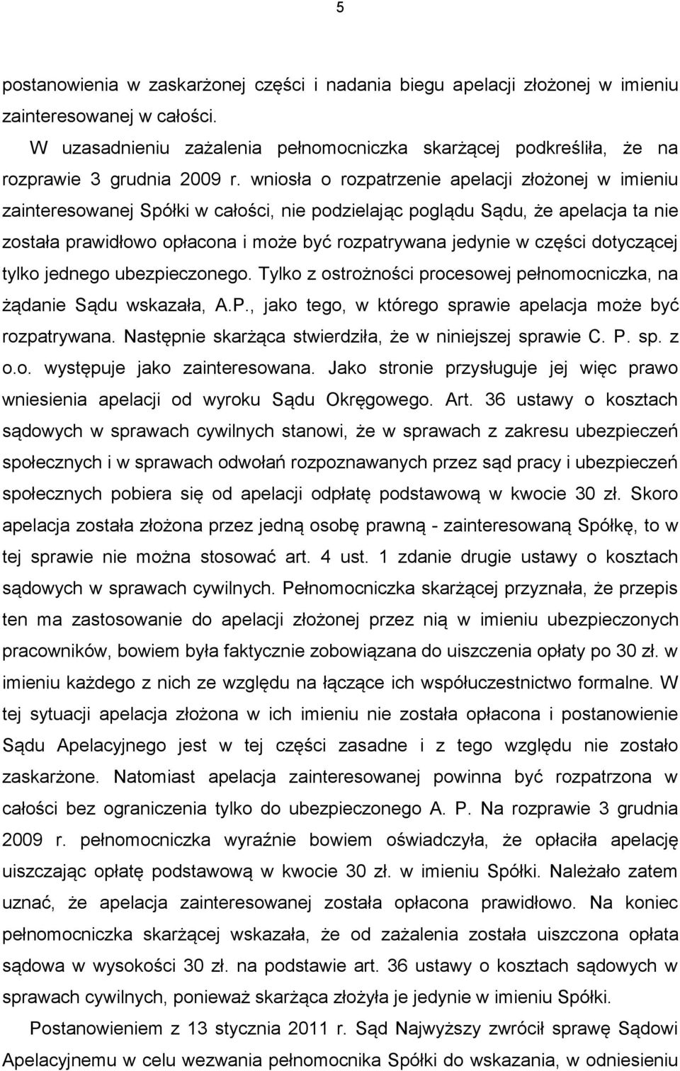 wniosła o rozpatrzenie apelacji złożonej w imieniu zainteresowanej Spółki w całości, nie podzielając poglądu Sądu, że apelacja ta nie została prawidłowo opłacona i może być rozpatrywana jedynie w