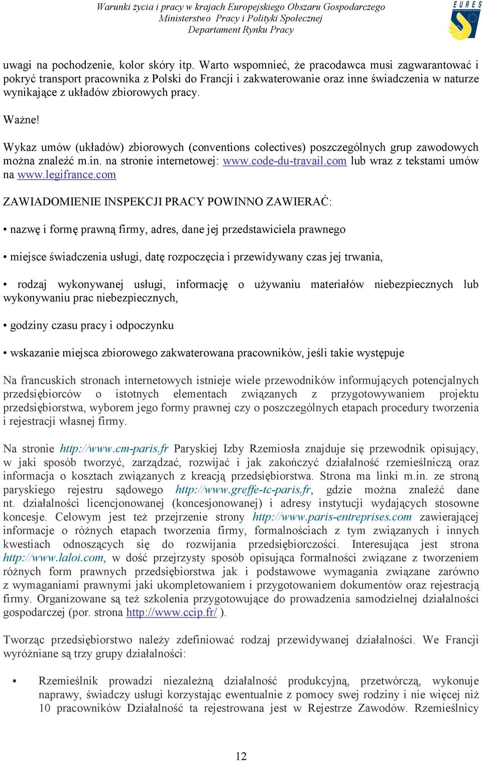 Wykaz umów (układów) zbiorowych (conventions colectives) poszczególnych grup zawodowych można znaleźć m.in. na stronie internetowej: www.code-du-travail.com lub wraz z tekstami umów na www.legifrance.