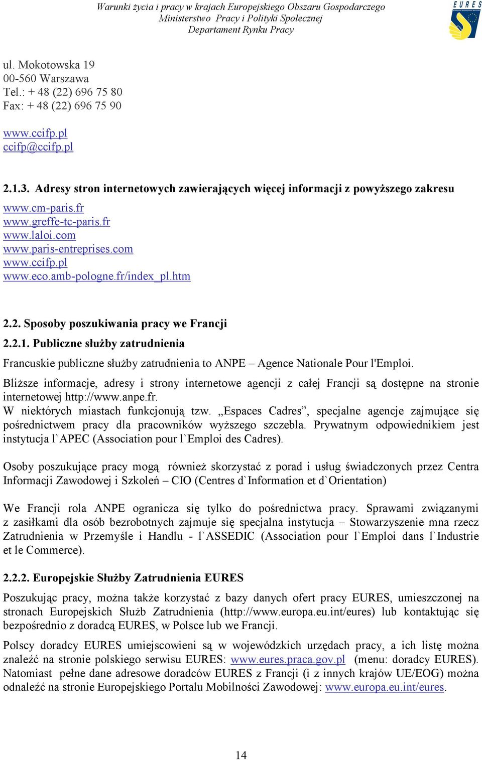 fr/index_pl.htm 2.2. Sposoby poszukiwania pracy we Francji 2.2.1. Publiczne służby zatrudnienia Francuskie publiczne służby zatrudnienia to ANPE Agence Nationale Pour l'emploi.