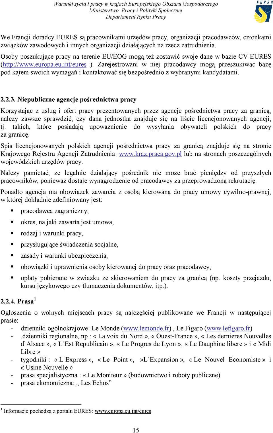 Zarejestrowani w niej pracodawcy mogą przeszukiwać bazę pod kątem swoich wymagań i kontaktować się bezpośrednio z wybranymi kandydatami. 2.2.3.