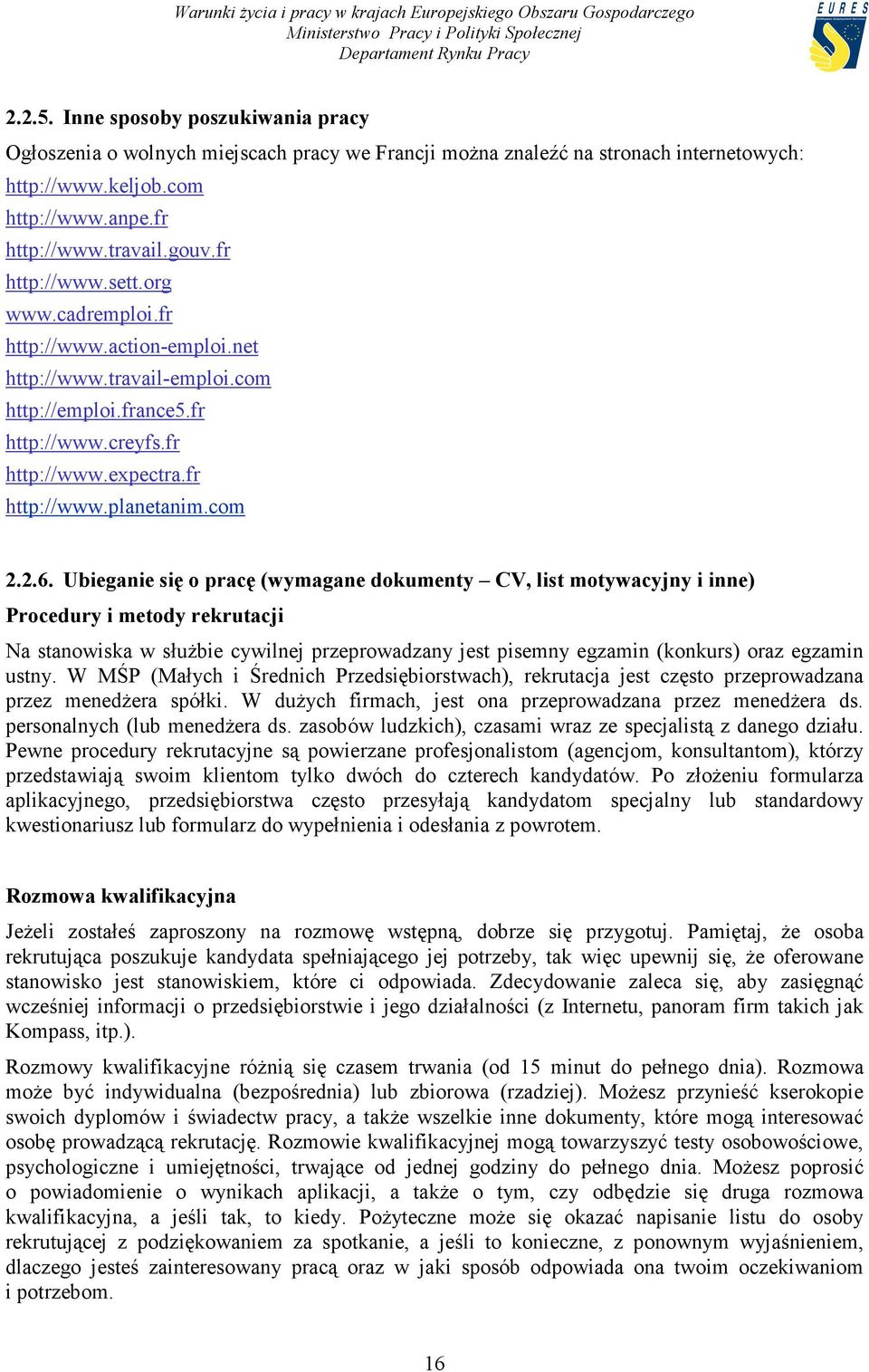 Ubieganie się o pracę (wymagane dokumenty CV, list motywacyjny i inne) Procedury i metody rekrutacji Na stanowiska w służbie cywilnej przeprowadzany jest pisemny egzamin (konkurs) oraz egzamin ustny.