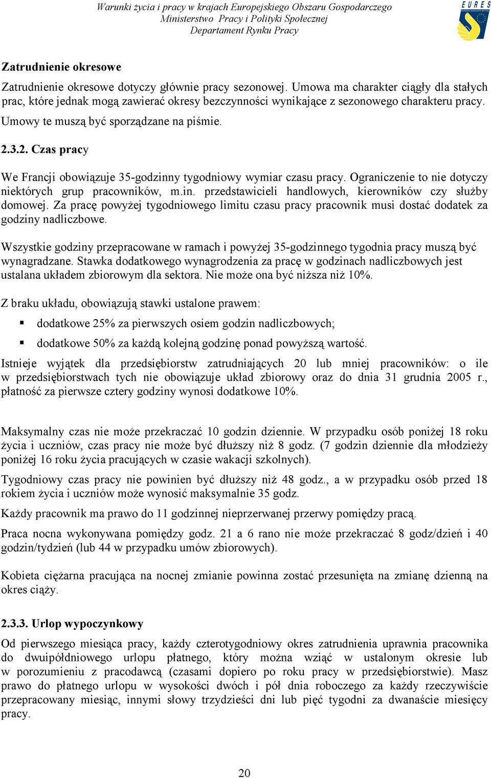 3.2. Czas pracy We Francji obowiązuje 35-godzinny tygodniowy wymiar czasu pracy. Ograniczenie to nie dotyczy niektórych grup pracowników, m.in. przedstawicieli handlowych, kierowników czy służby domowej.