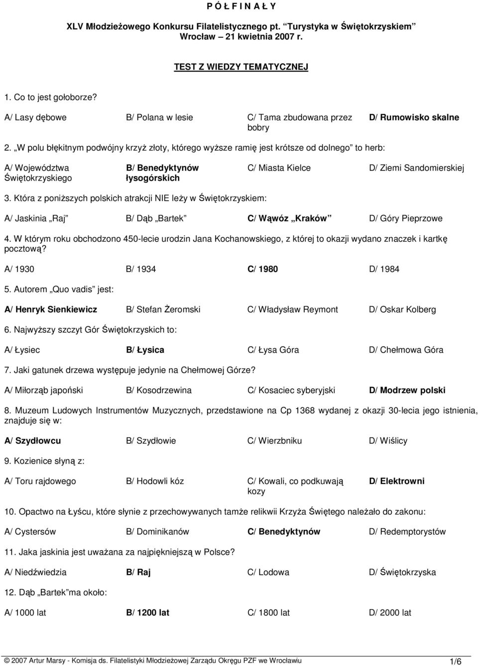 W polu błękitnym podwójny krzyż złoty, którego wyższe ramię jest krótsze od dolnego to herb: A/ Województwa Świętokrzyskiego B/ Benedyktynów łysogórskich C/ Miasta Kielce D/ Ziemi Sandomierskiej 3.